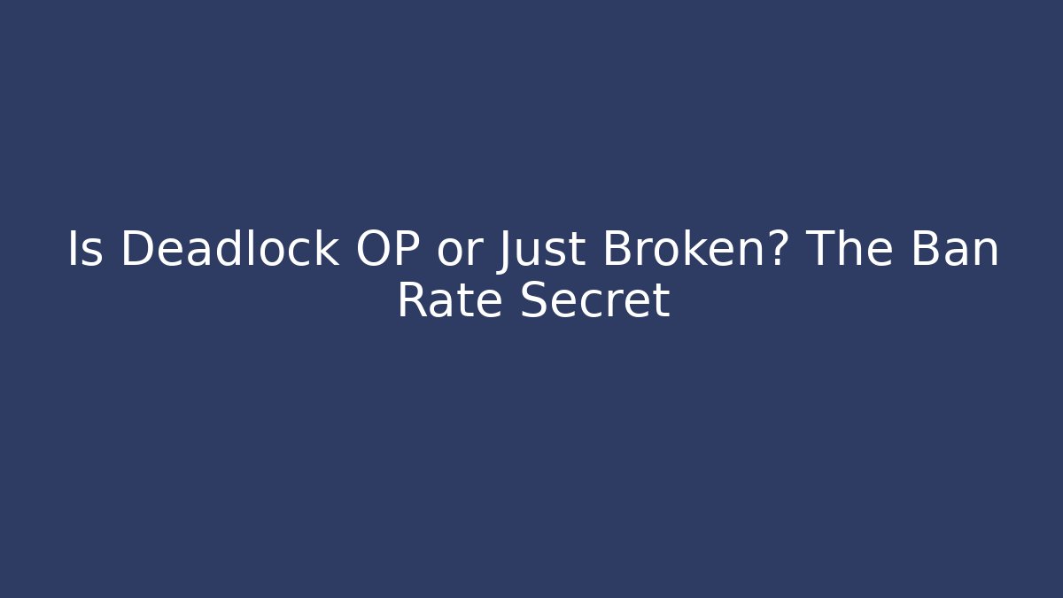 Is Deadlock OP or Just Broken? The Ban Rate Secret