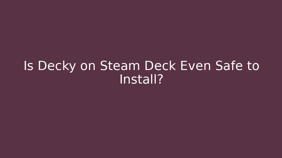 Is Decky on Steam Deck Even Safe to Install?