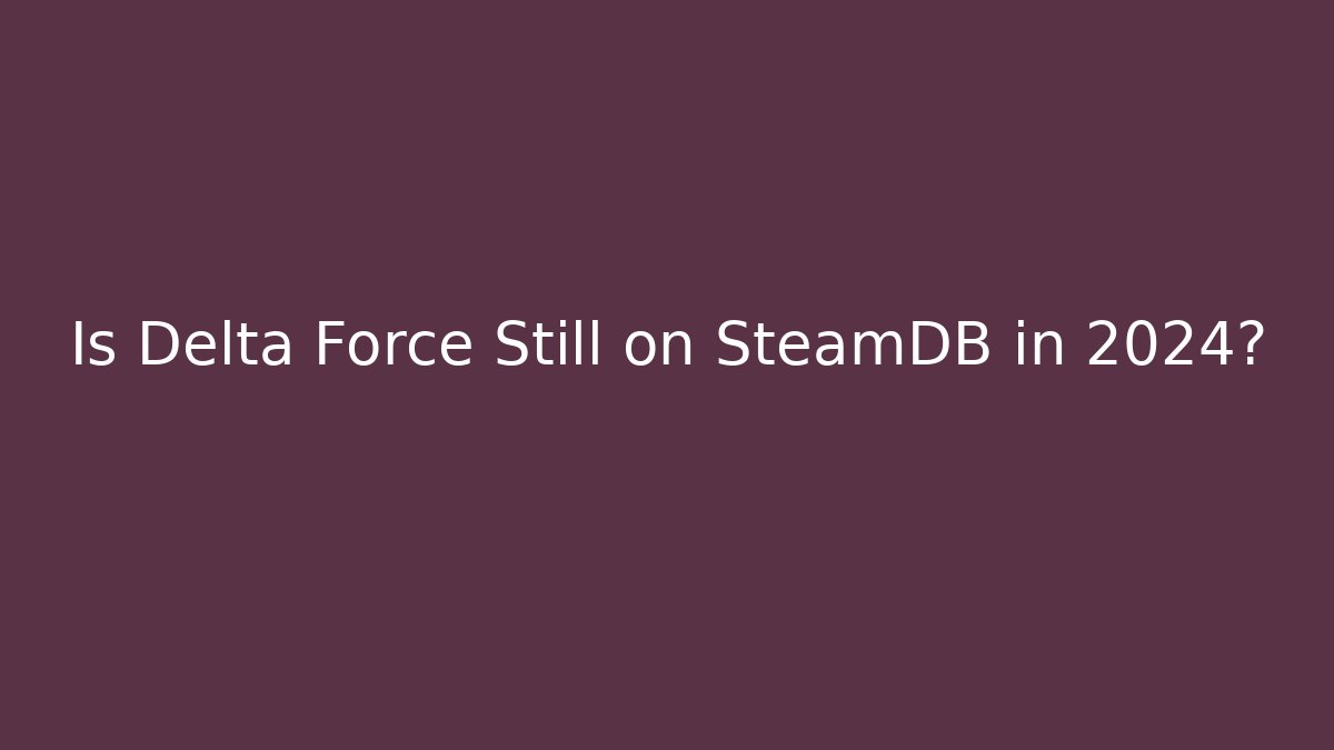 Is Delta Force Still on SteamDB in 2024?