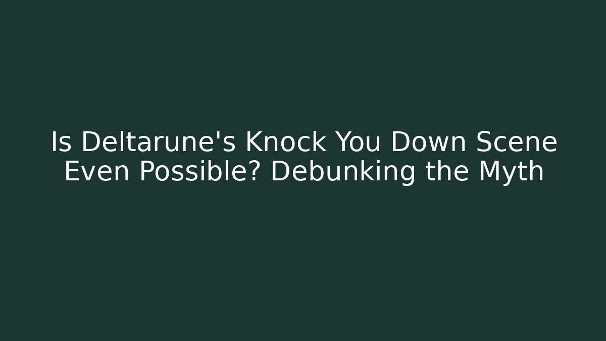 Is Deltarune's Knock You Down Scene Even Possible? Debunking the Myth