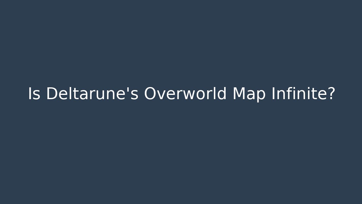 Is Deltarune's Overworld Map Infinite?
