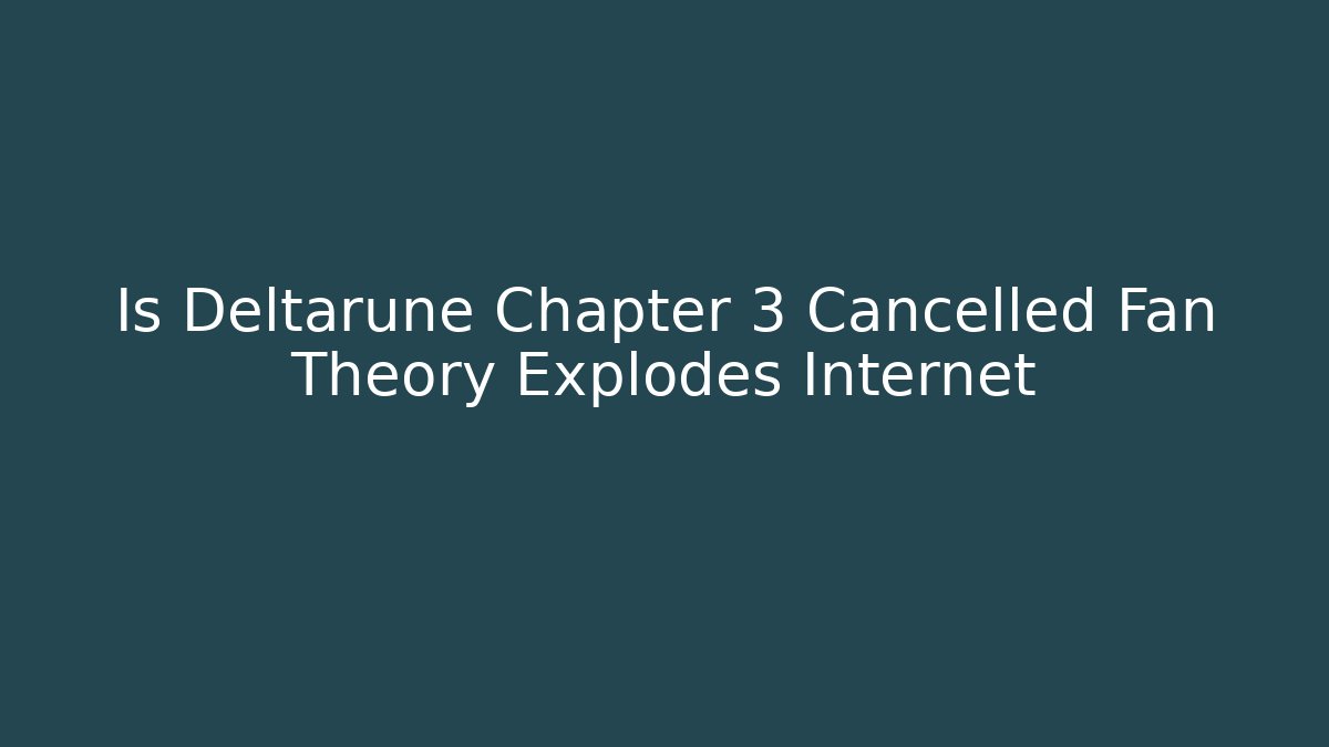 Is Deltarune Chapter 3 Cancelled Fan Theory Explodes Internet - Vintage E-Juice