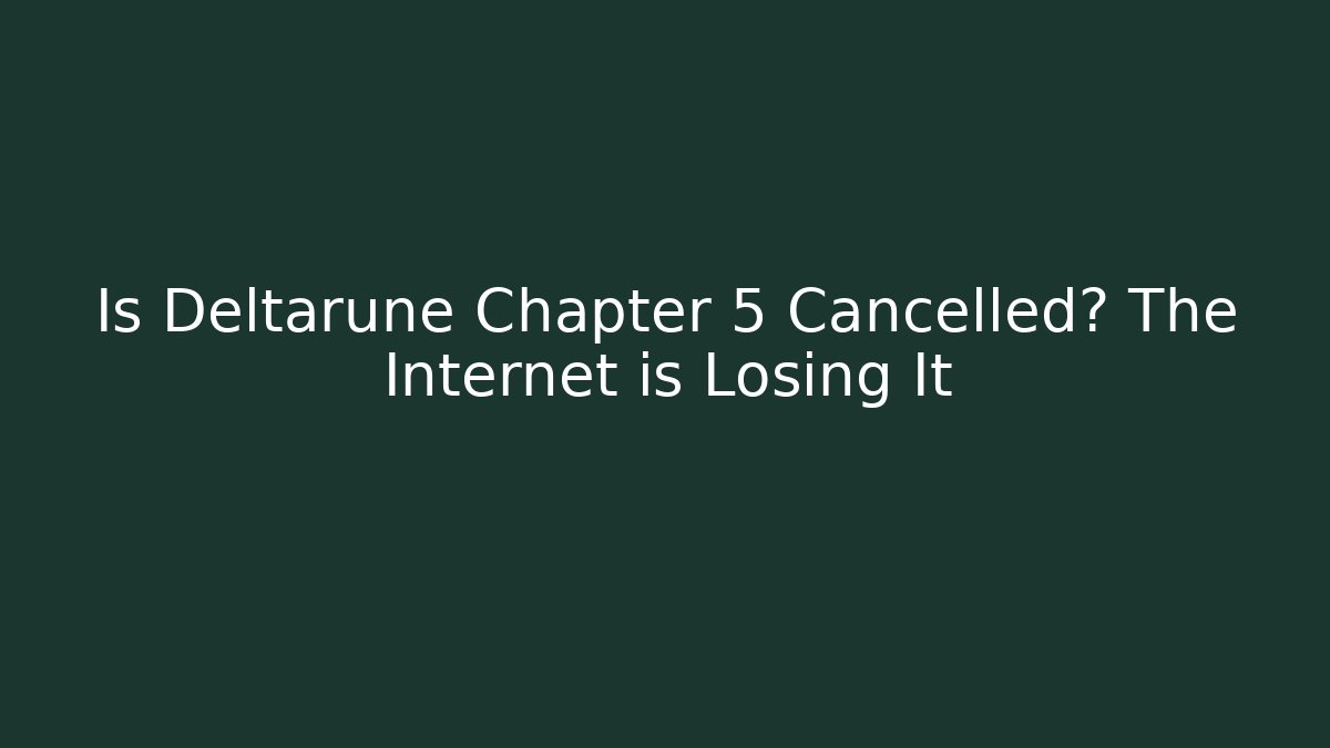 Is Deltarune Chapter 5 Cancelled? The Internet is Losing It