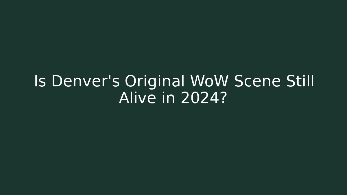 Is Denver's Original WoW Scene Still Alive in 2024? - Vintage E-Juice