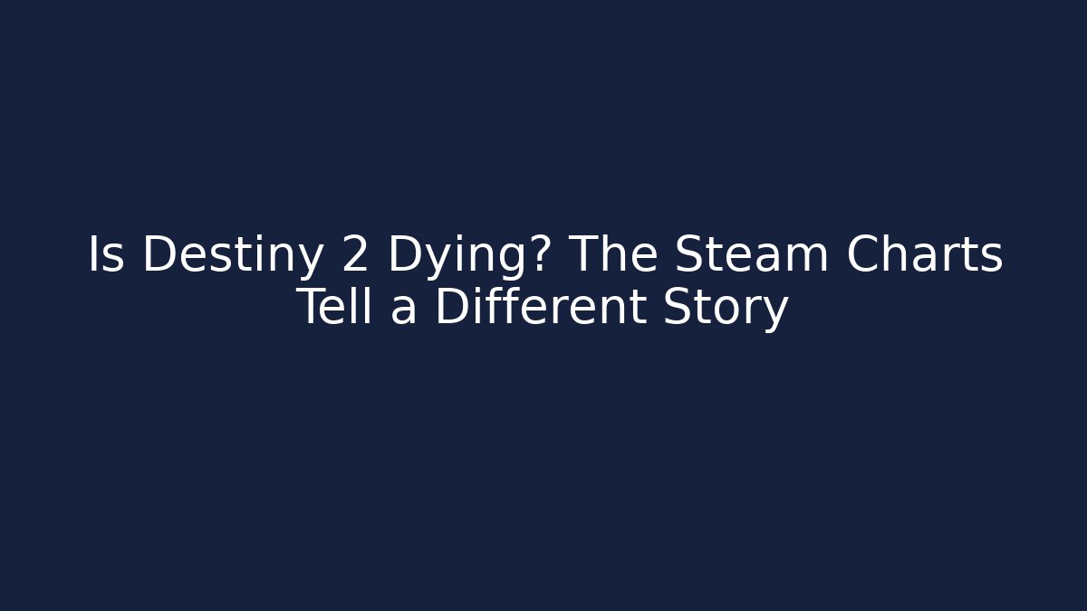 Is Destiny 2 Dying? The Steam Charts Tell a Different Story