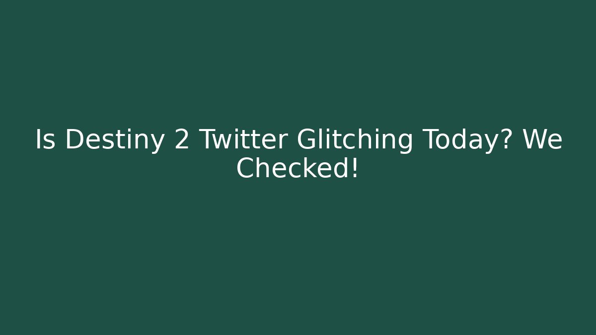 Is Destiny 2 Twitter Glitching Today? We Checked!