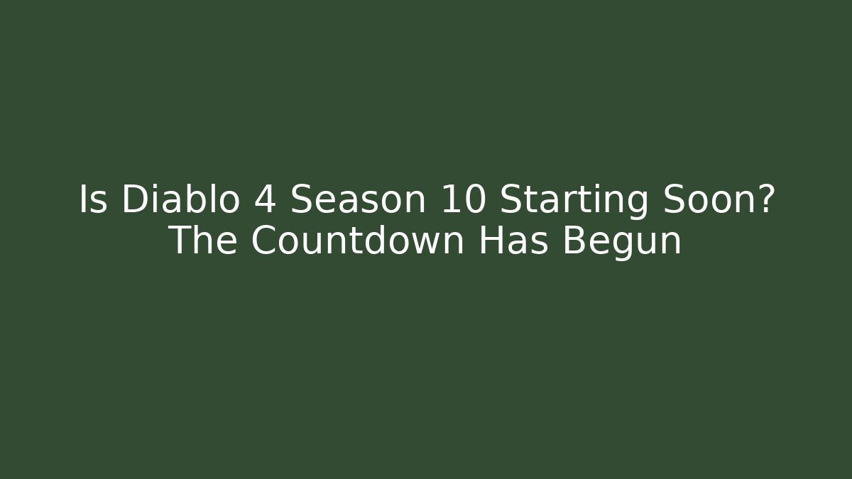 Is Diablo 4 Season 10 Starting Soon? The Countdown Has Begun