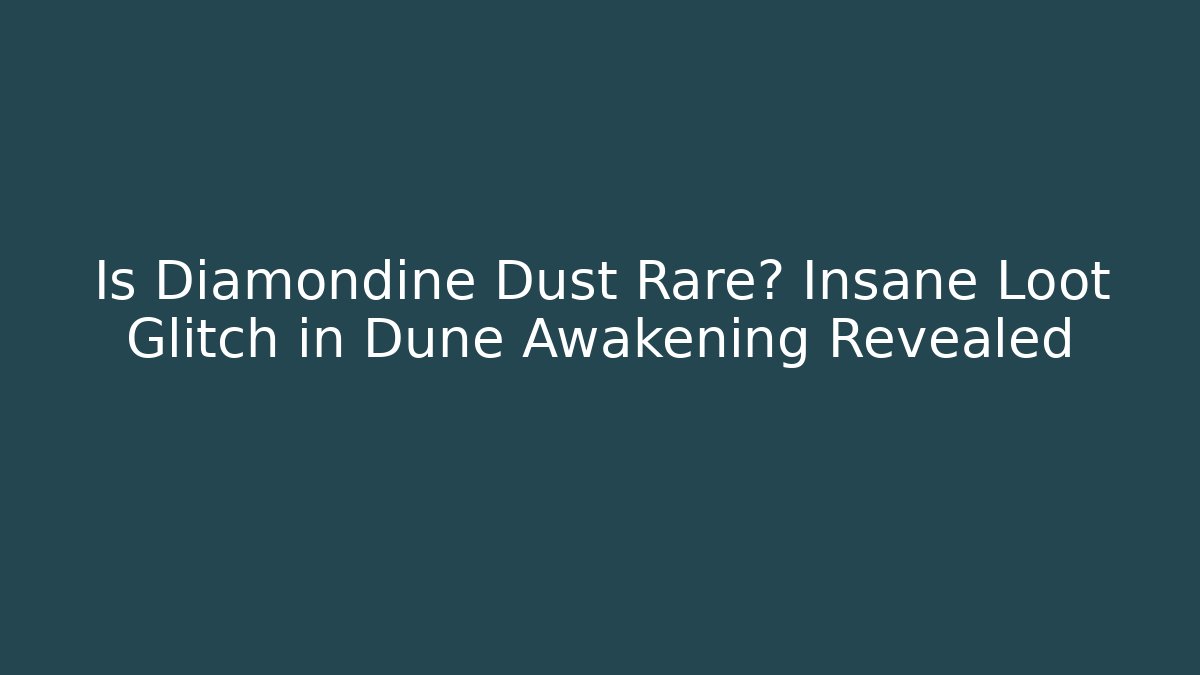 Is Diamondine Dust Rare? Insane Loot Glitch in Dune Awakening Revealed