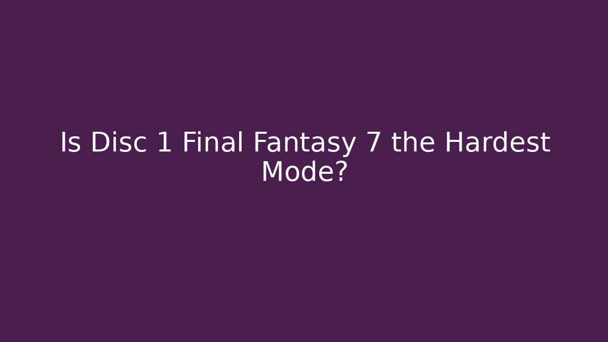 Is Disc 1 Final Fantasy 7 the Hardest Mode?