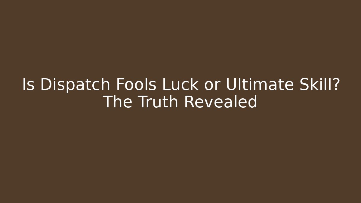 Is Dispatch Fools Luck or Ultimate Skill? The Truth Revealed