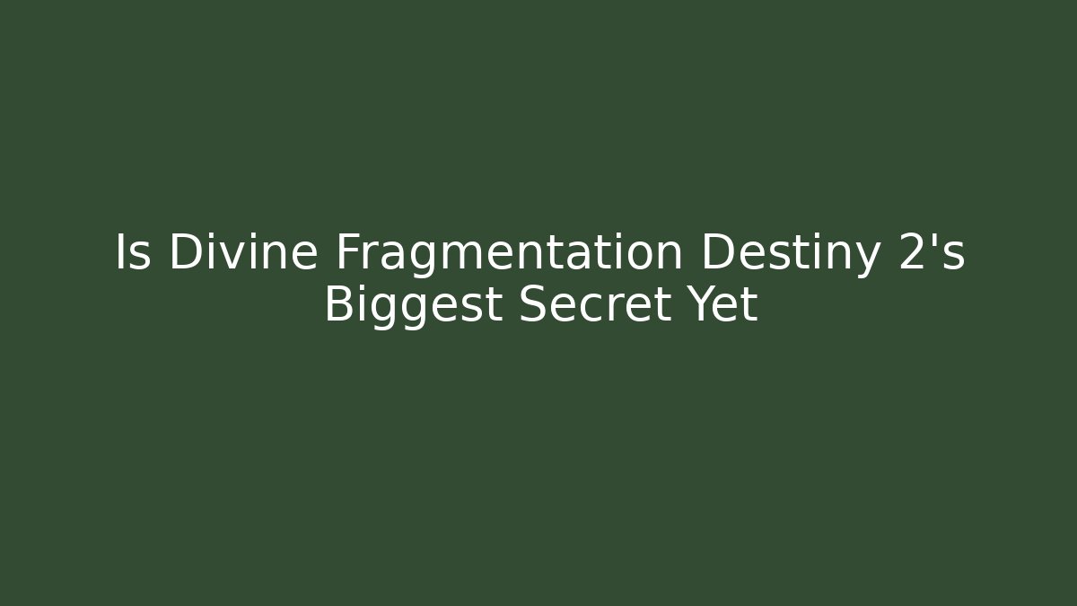 Is Divine Fragmentation Destiny 2's Biggest Secret Yet