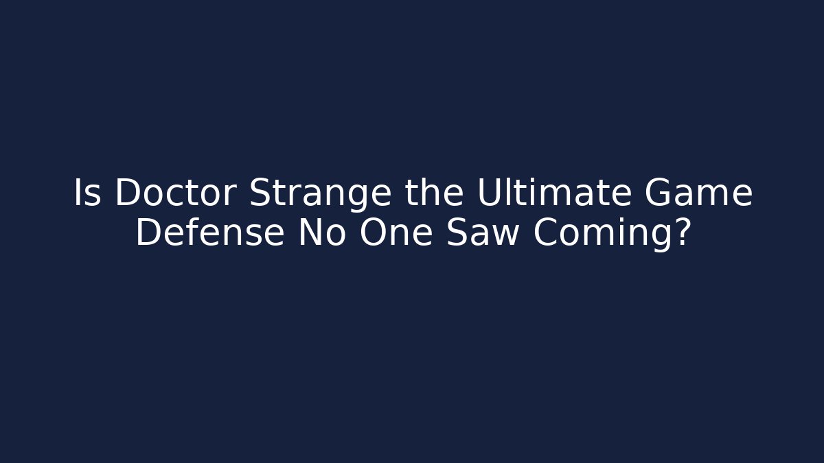 Is Doctor Strange the Ultimate Game Defense No One Saw Coming?