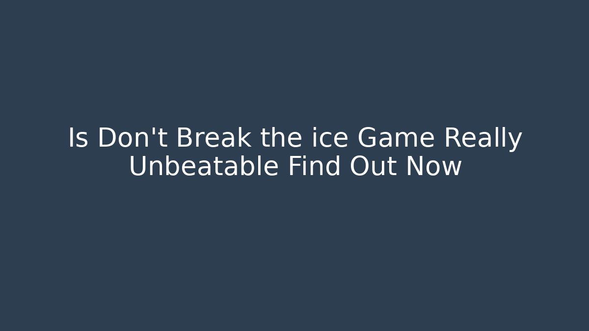 Is Don't Break the ice Game Really Unbeatable Find Out Now
