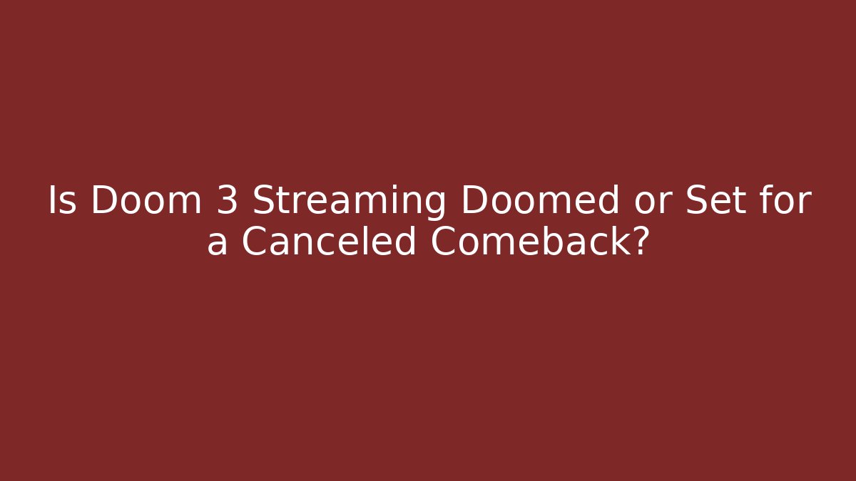 Is Doom 3 Streaming Doomed or Set for a Canceled Comeback?