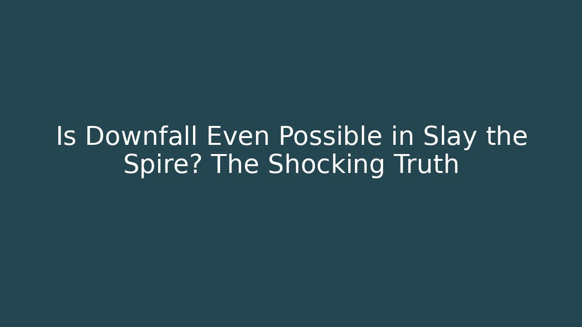 Is Downfall Even Possible in Slay the Spire? The Shocking Truth
