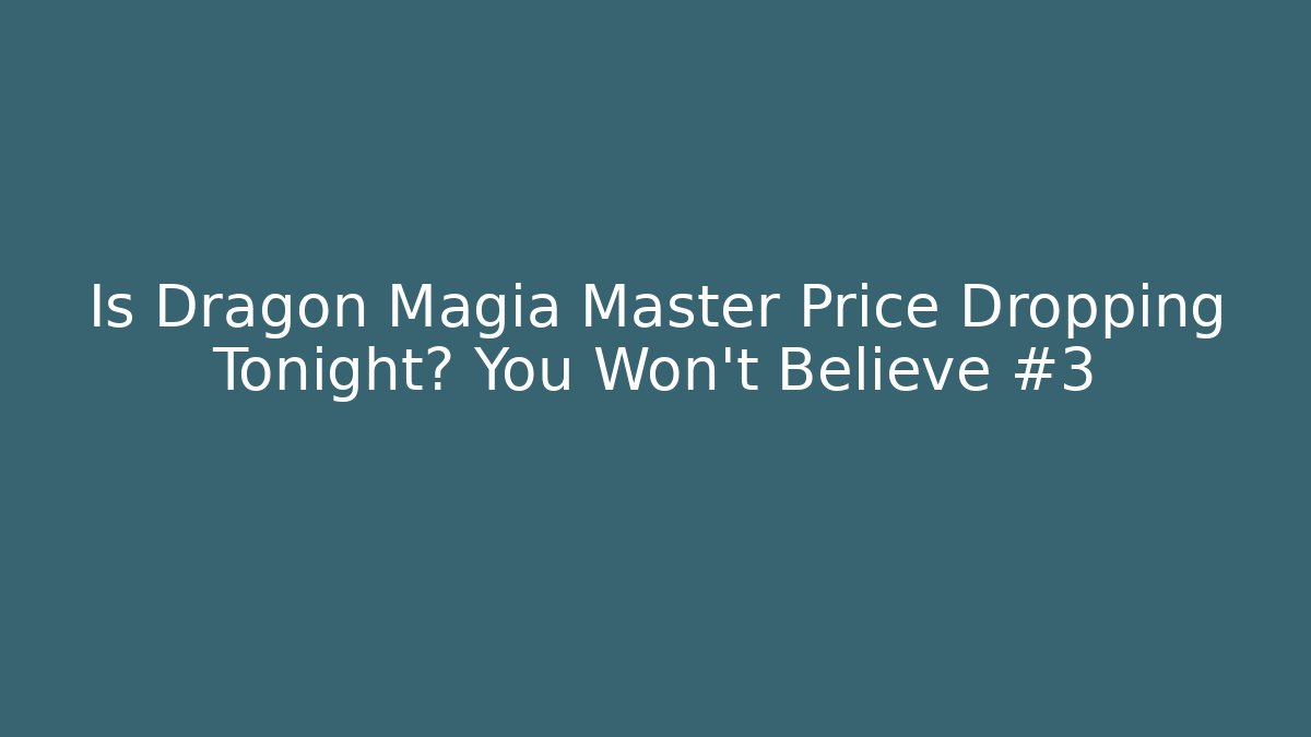 Is Dragon Magia Master Price Dropping Tonight? You Won’t Believe #3