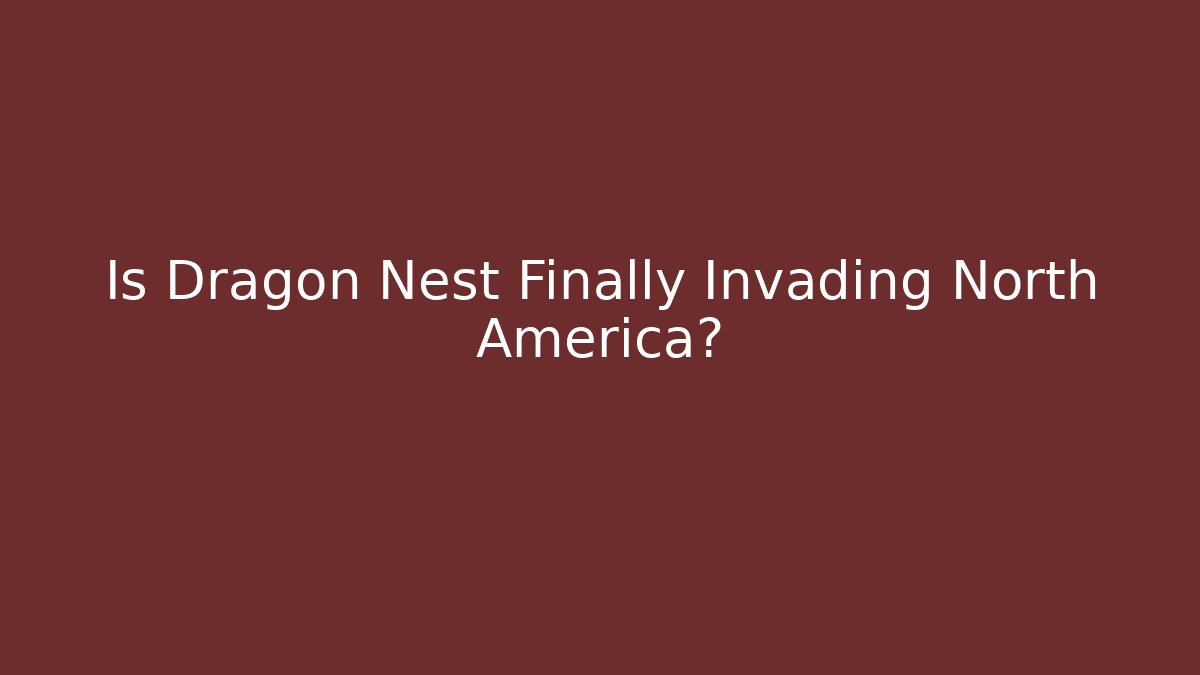 Is Dragon Nest Finally Invading North America?
