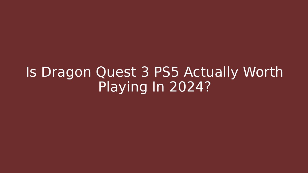 Is Dragon Quest 3 PS5 Actually Worth Playing In 2024?