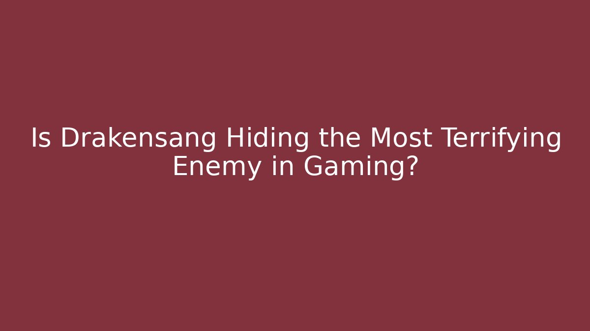 Is Drakensang Hiding the Most Terrifying Enemy in Gaming?