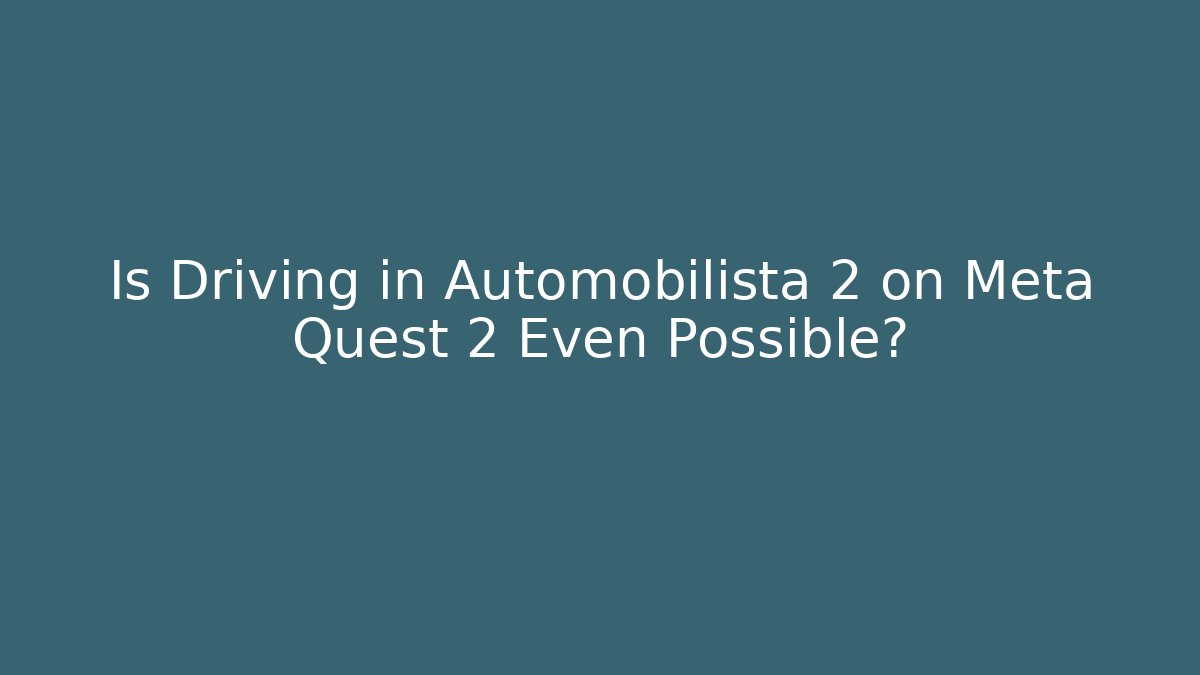 Is Driving in Automobilista 2 on Meta Quest 2 Even Possible?
