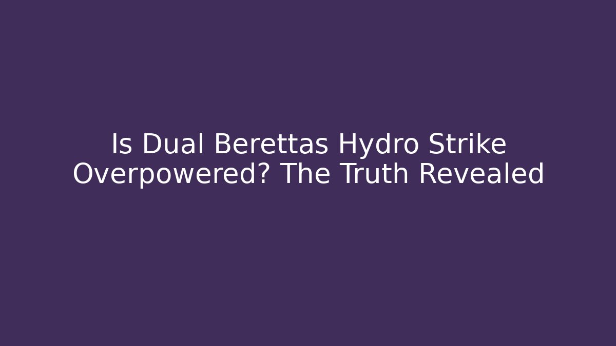 Is Dual Berettas Hydro Strike Overpowered? The Truth Revealed