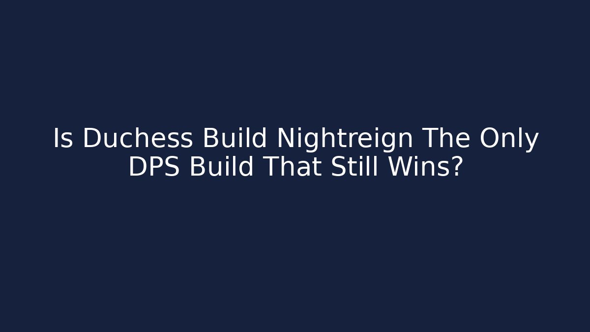 Is Duchess Build Nightreign The Only DPS Build That Still Wins?