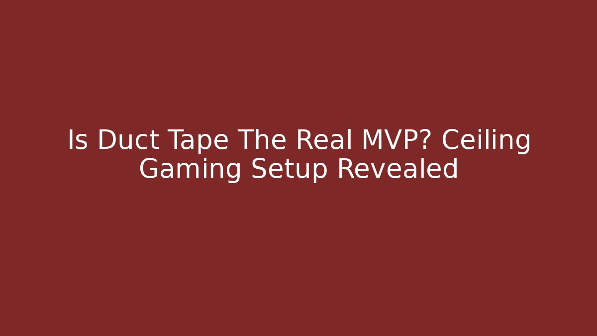 Is Duct Tape The Real MVP? Ceiling Gaming Setup Revealed - Vintage E-Juice