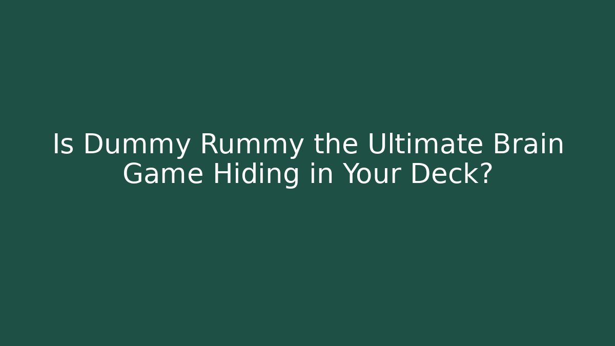 Is Dummy Rummy the Ultimate Brain Game Hiding in Your Deck?