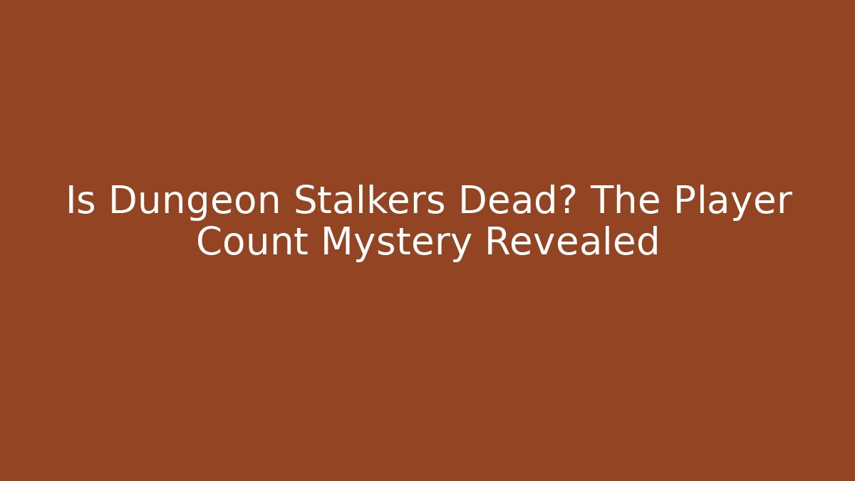 Is Dungeon Stalkers Dead? The Player Count Mystery Revealed