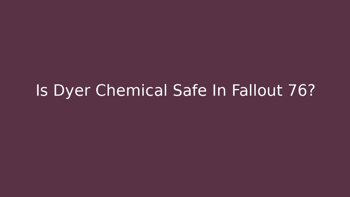 Is Dyer Chemical Safe In Fallout 76? - Vintage E-Juice