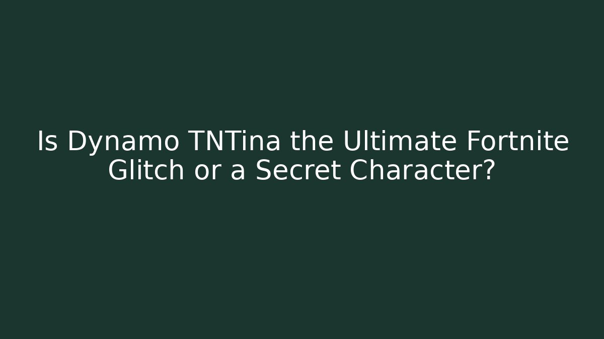 Is Dynamo TNTina the Ultimate Fortnite Glitch or a Secret Character?