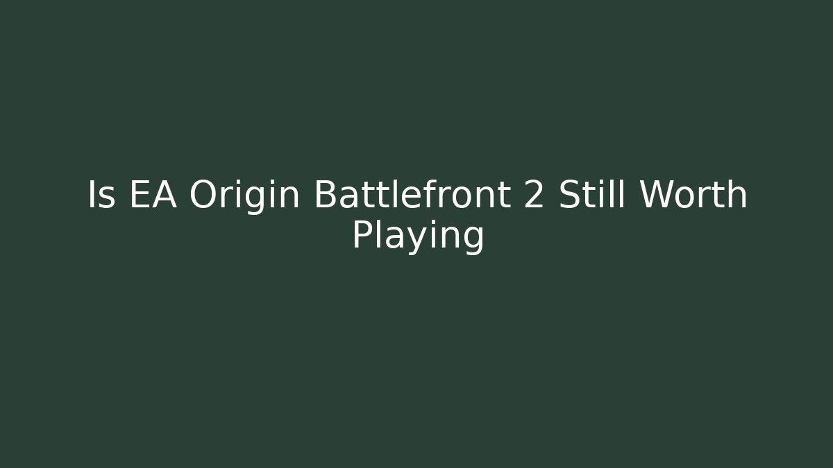 Is EA Origin Battlefront 2 Still Worth Playing