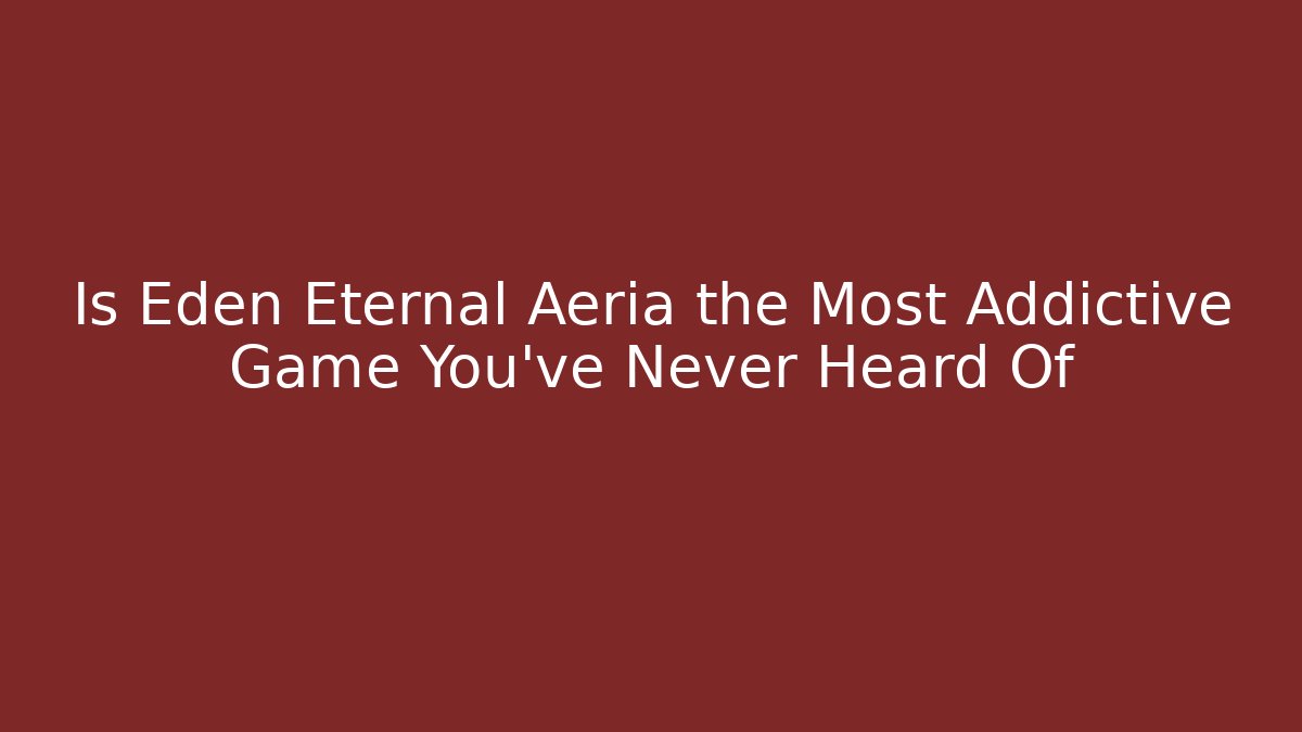 Is Eden Eternal Aeria the Most Addictive Game You've Never Heard Of