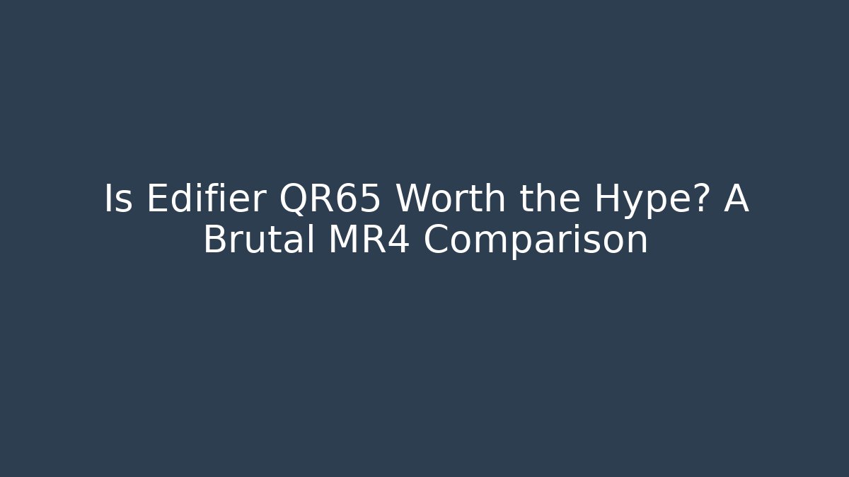 Is Edifier QR65 Worth the Hype? A Brutal MR4 Comparison