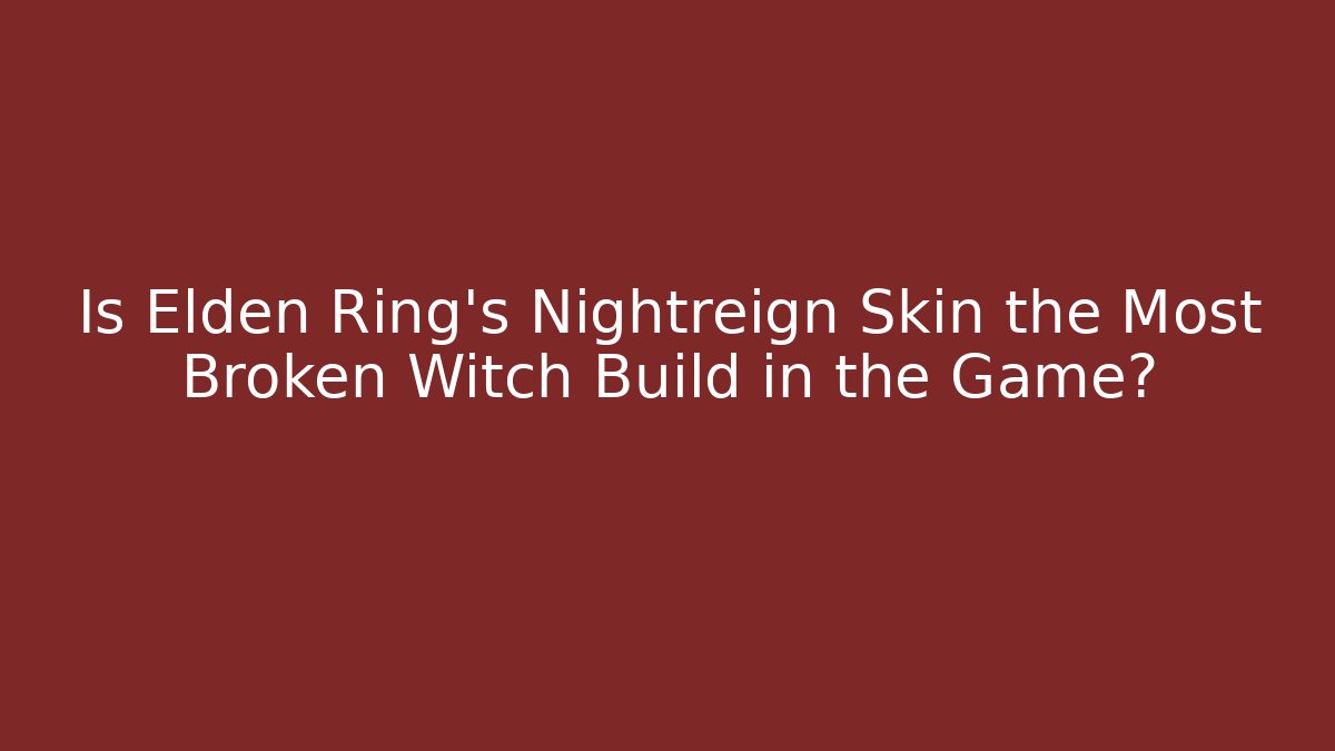 Is Elden Ring's Nightreign Skin the Most Broken Witch Build in the Game?