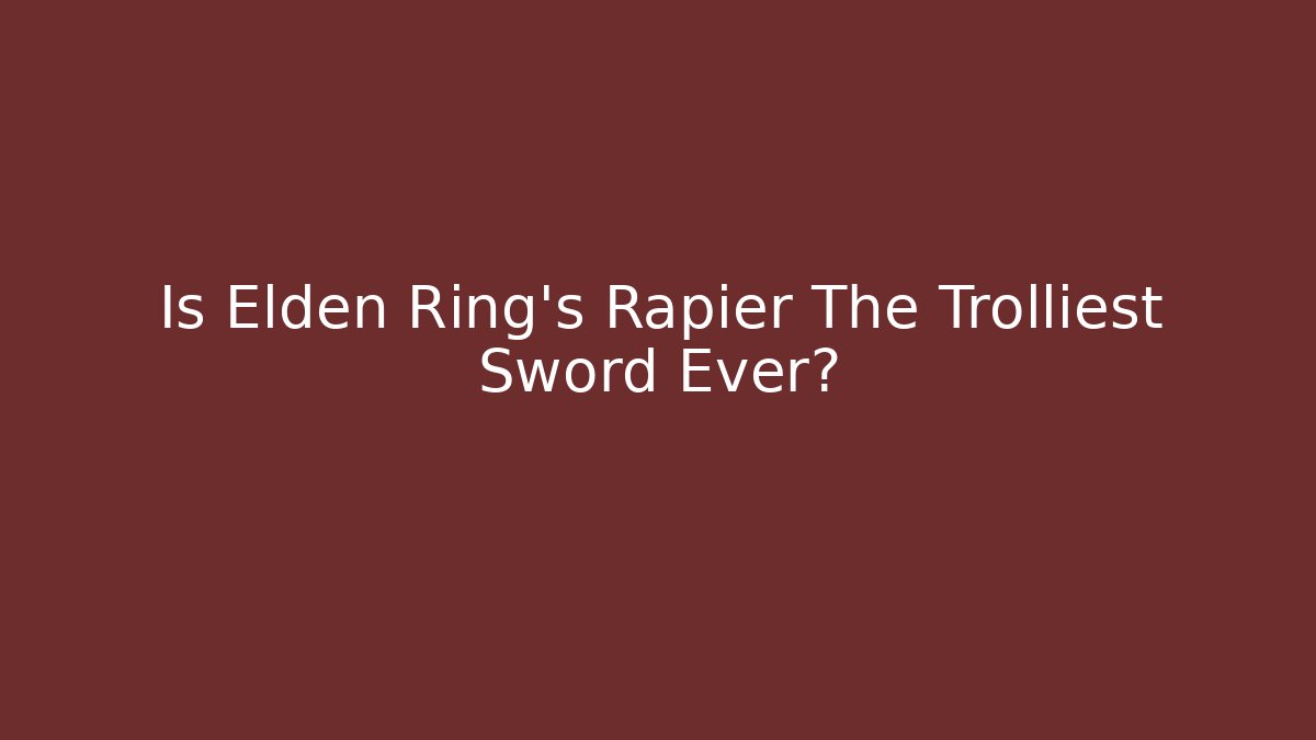 Is Elden Ring's Rapier The Trolliest Sword Ever?