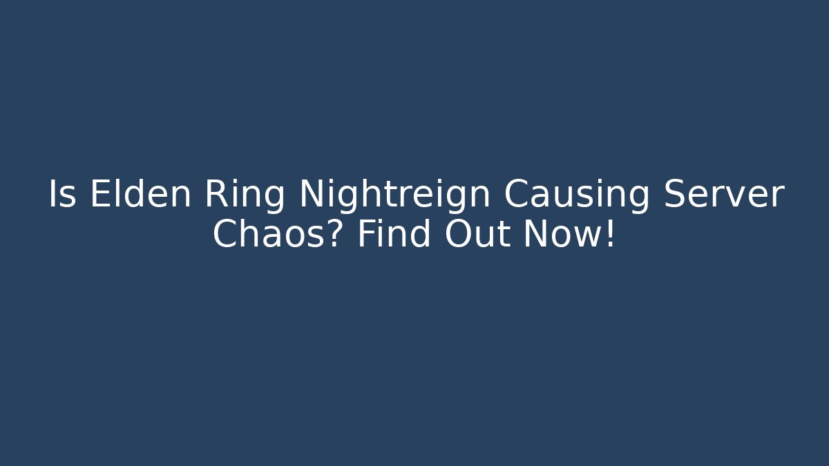 Is Elden Ring Nightreign Causing Server Chaos? Find Out Now!