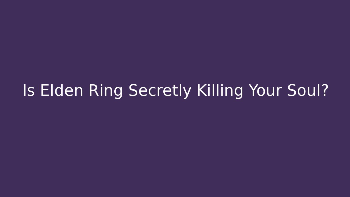 Is Elden Ring Secretly Killing Your Soul? - Vintage E-Juice