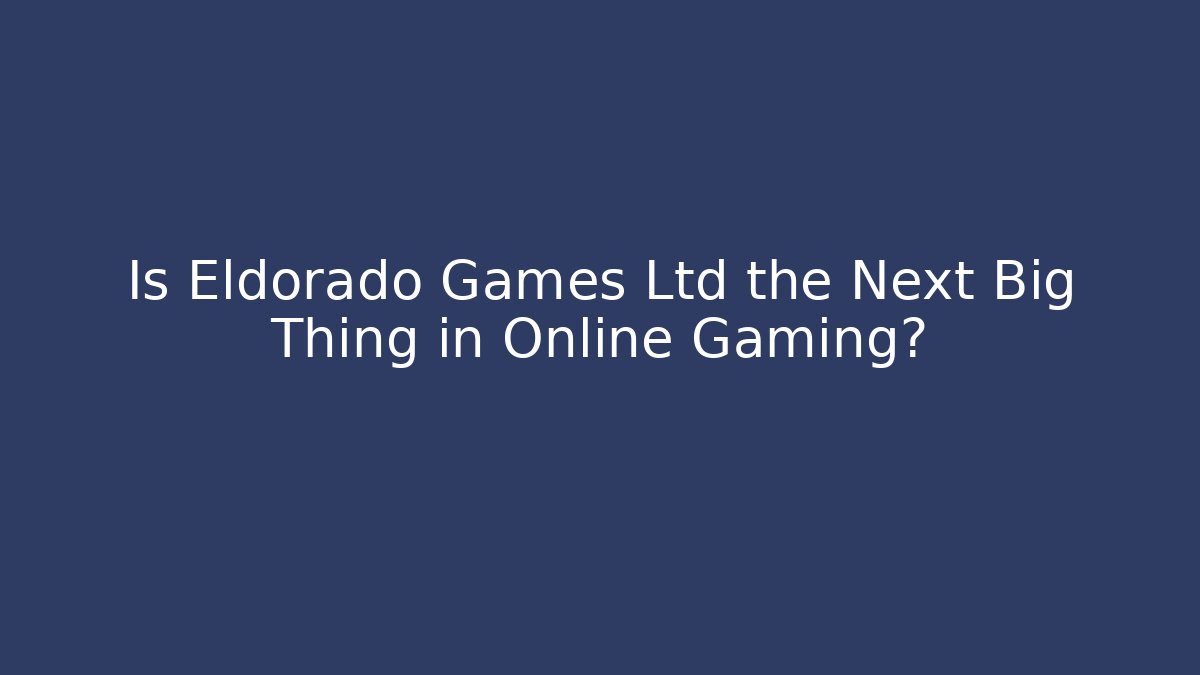 Is Eldorado Games Ltd the Next Big Thing in Online Gaming? - Vintage E-Juice
