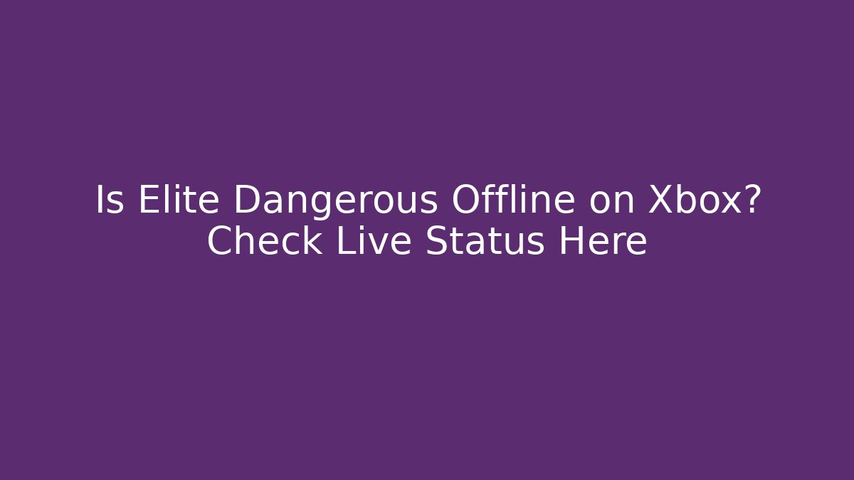 Is Elite Dangerous Offline on Xbox? Check Live Status Here