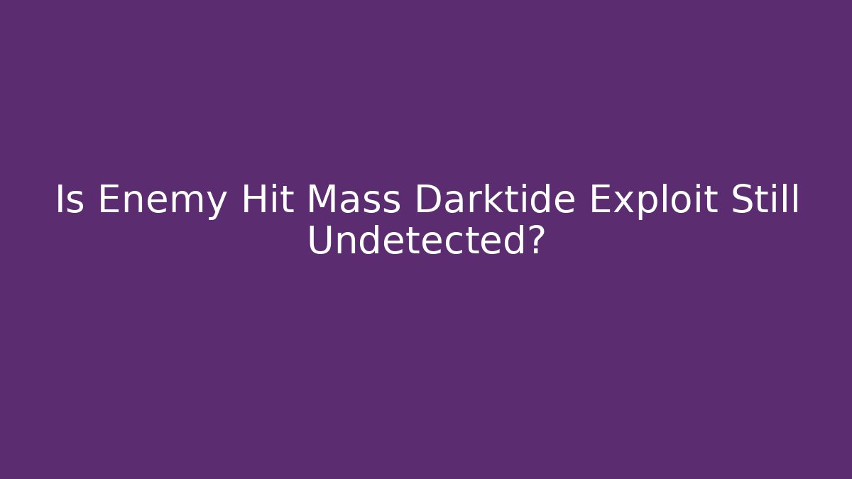 Is Enemy Hit Mass Darktide Exploit Still Undetected?
