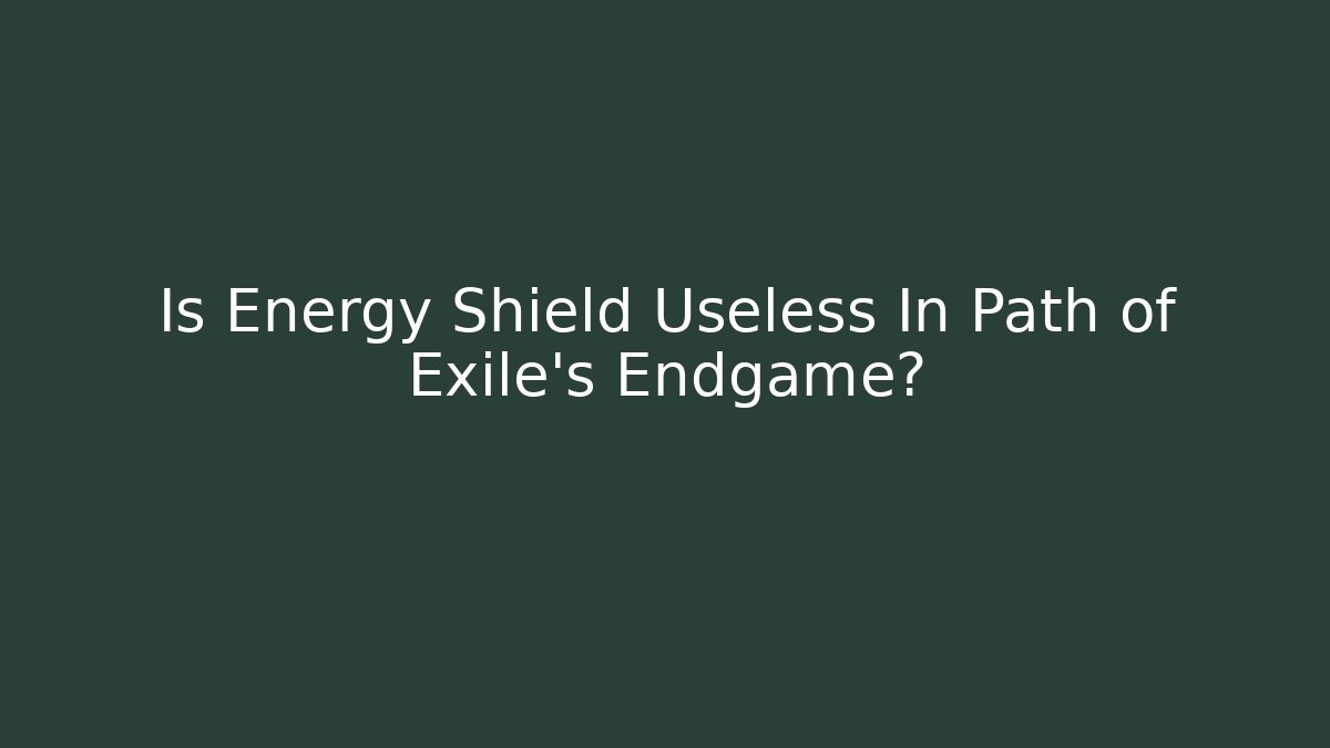 Is Energy Shield Useless In Path of Exile's Endgame?