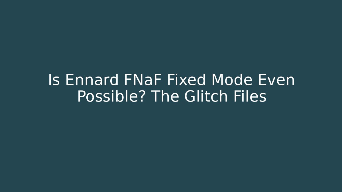 Is Ennard FNaF Fixed Mode Even Possible? The Glitch Files