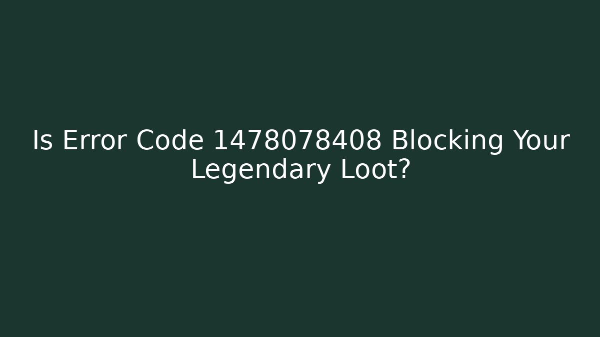 Is Error Code 1478078408 Blocking Your Legendary Loot? - Vintage E-Juice
