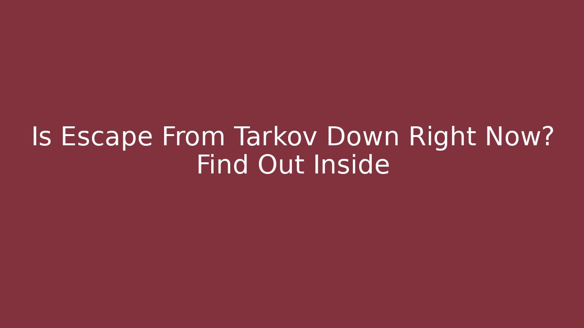 Is Escape From Tarkov Down Right Now? Find Out Inside
