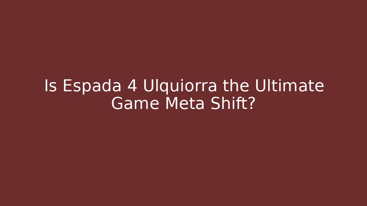 Is Espada 4 Ulquiorra the Ultimate Game Meta Shift?