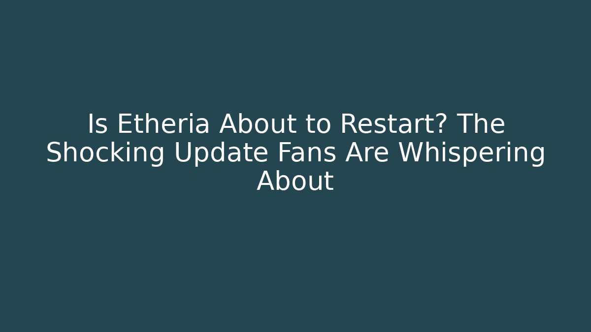 Is Etheria About to Restart? The Shocking Update Fans Are Whispering About