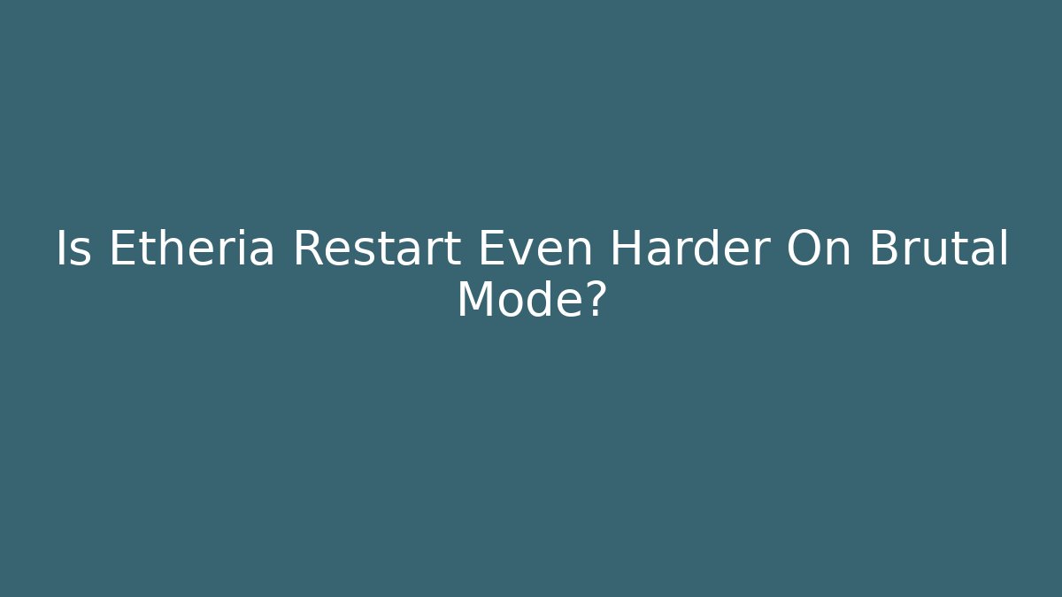 Is Etheria Restart Even Harder On Brutal Mode?