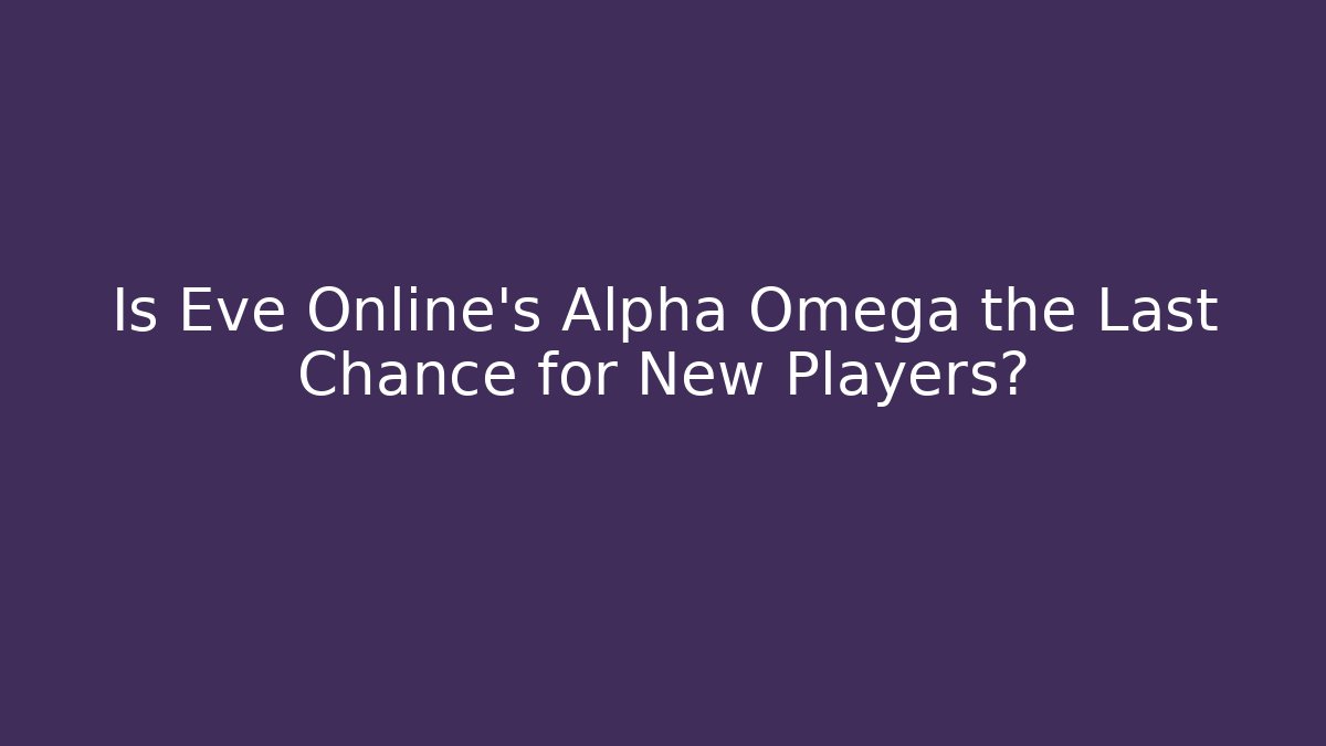 Is Eve Online's Alpha Omega the Last Chance for New Players?