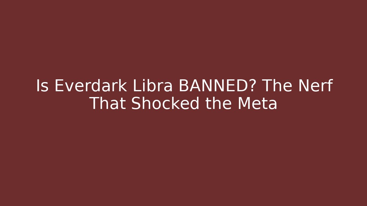 Is Everdark Libra BANNED? The Nerf That Shocked the Meta